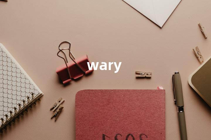 wary