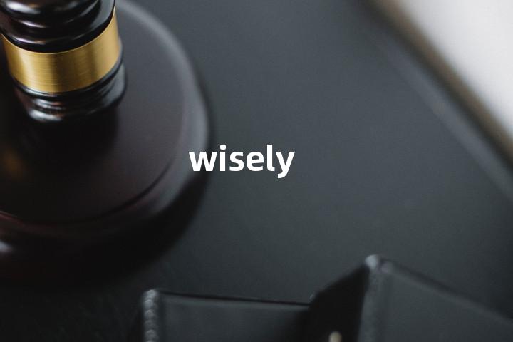 wisely