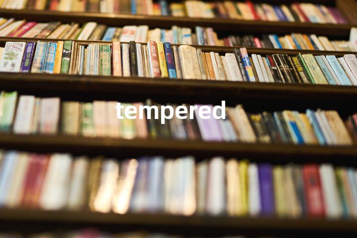 tempered