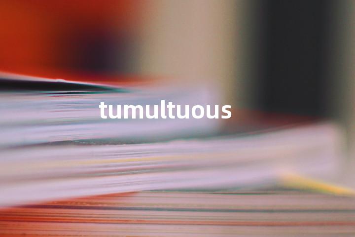 tumultuous