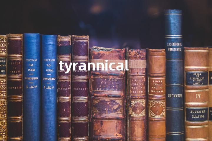 tyrannical