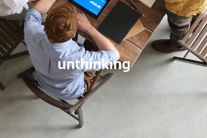 unthinking