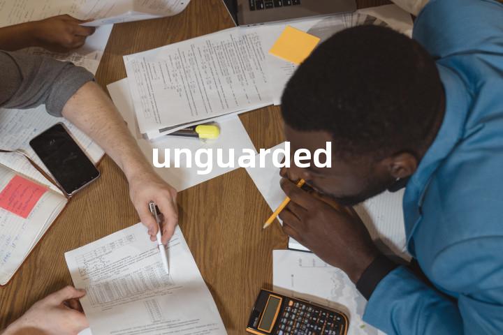 unguarded