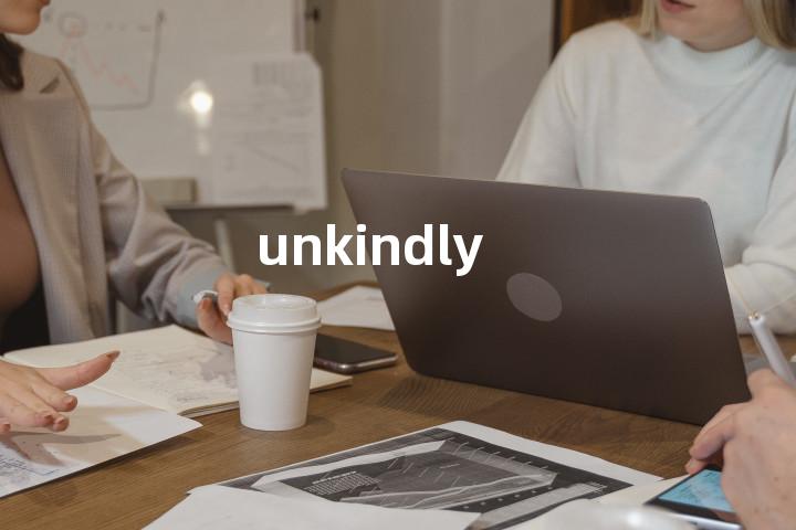 unkindly