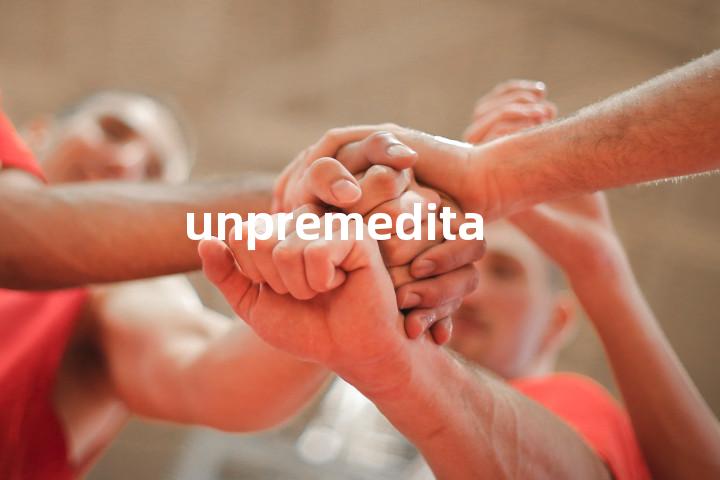 unpremeditated