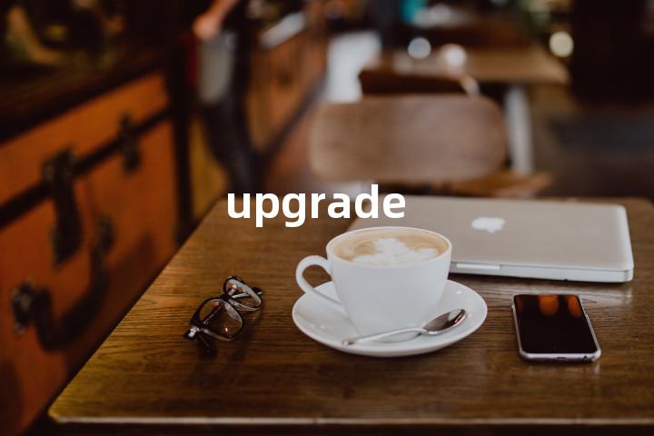 upgrade