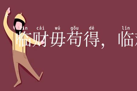 临财毋苟得，临难毋苟免