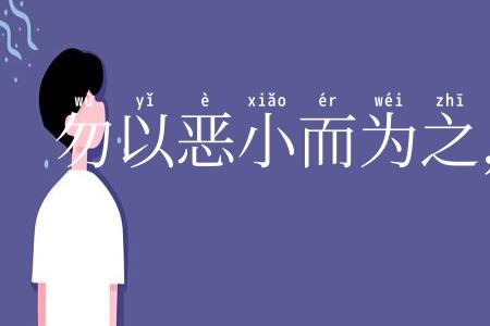 勿以恶小而为之，勿以善小而不为