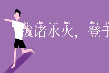 拔诸水火，登于衽席
