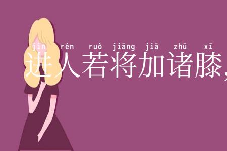 进人若将加诸膝，退人若将坠诸渊