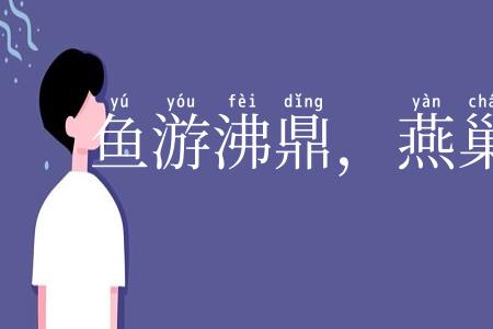 鱼游沸鼎，燕巢飞幕